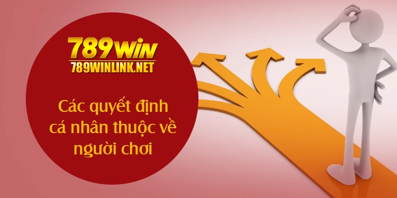 Các quyết định cá nhân thuộc về người chơi
